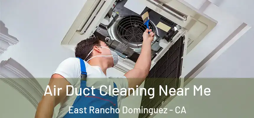  Air Duct Cleaning Near Me East Rancho Dominguez - CA