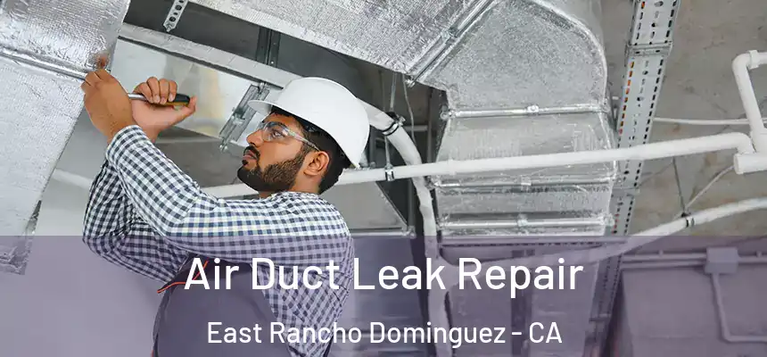Air Duct Leak Repair East Rancho Dominguez - CA