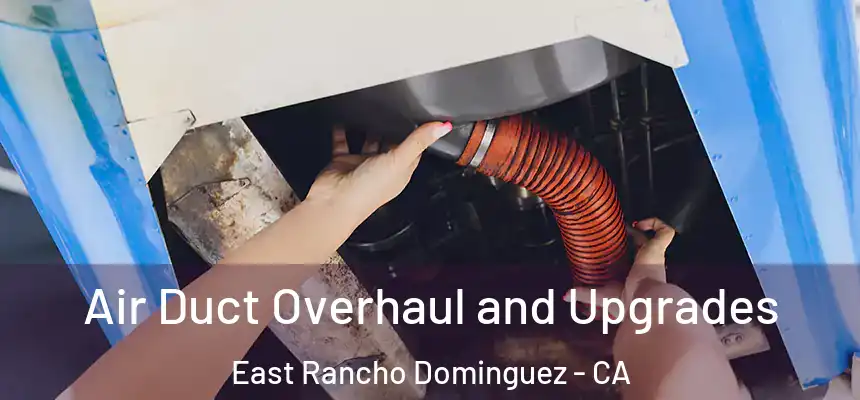 Air Duct Overhaul and Upgrades East Rancho Dominguez - CA