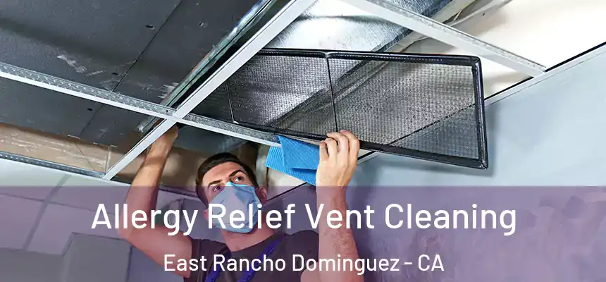  Allergy Relief Vent Cleaning East Rancho Dominguez - CA