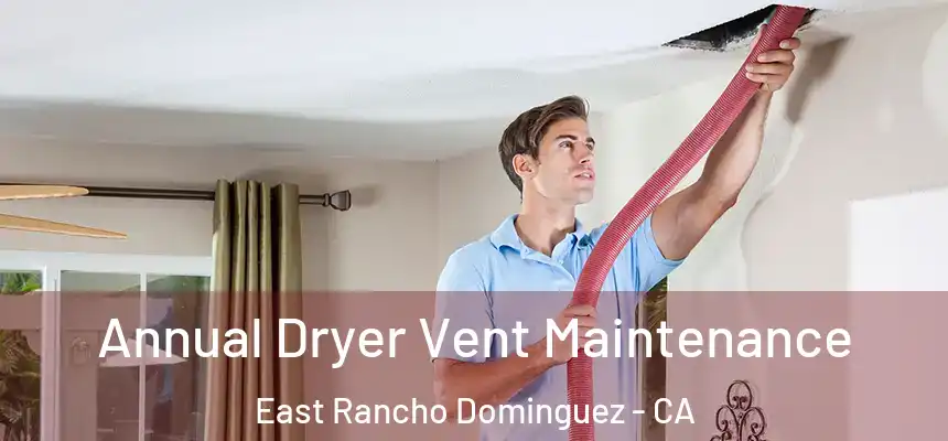 Annual Dryer Vent Maintenance East Rancho Dominguez - CA