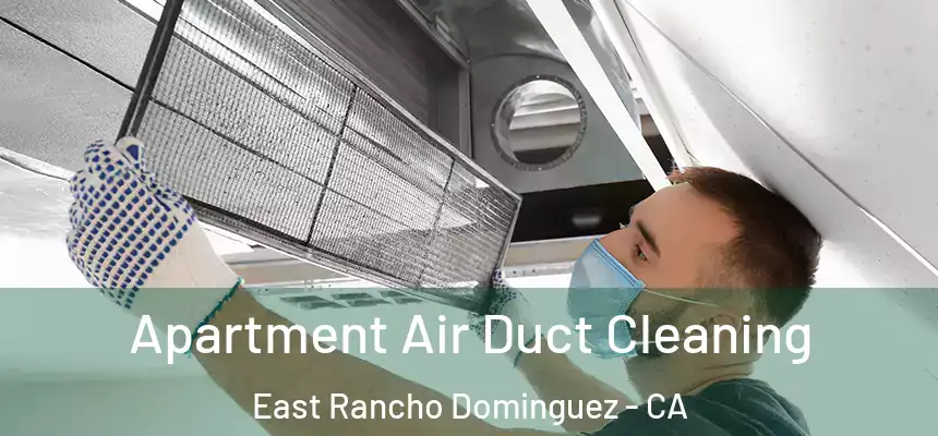 Apartment Air Duct Cleaning East Rancho Dominguez - CA