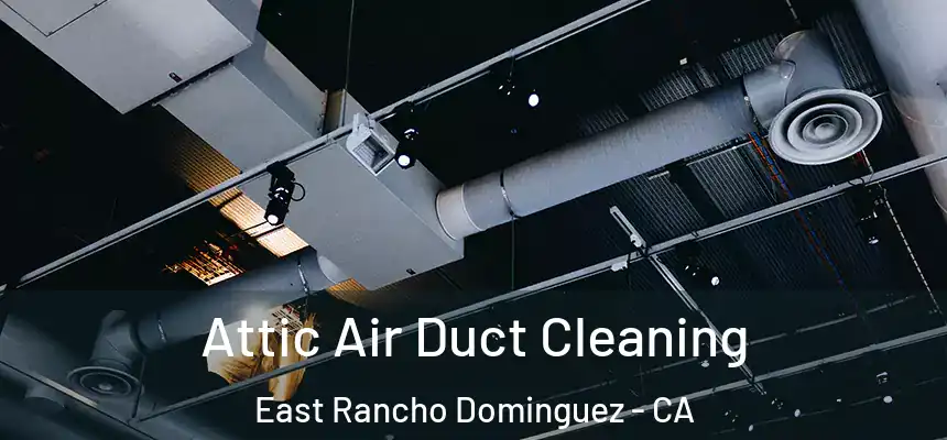  Attic Air Duct Cleaning East Rancho Dominguez - CA