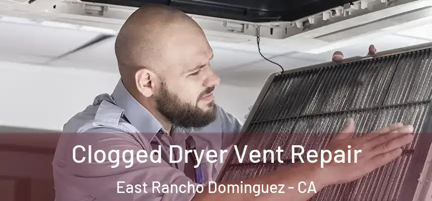  Clogged Dryer Vent Repair East Rancho Dominguez - CA