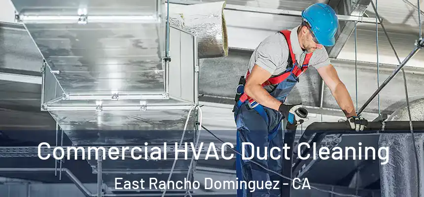 Commercial HVAC Duct Cleaning East Rancho Dominguez - CA