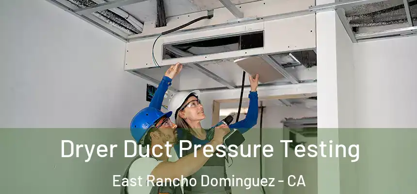  Dryer Duct Pressure Testing East Rancho Dominguez - CA