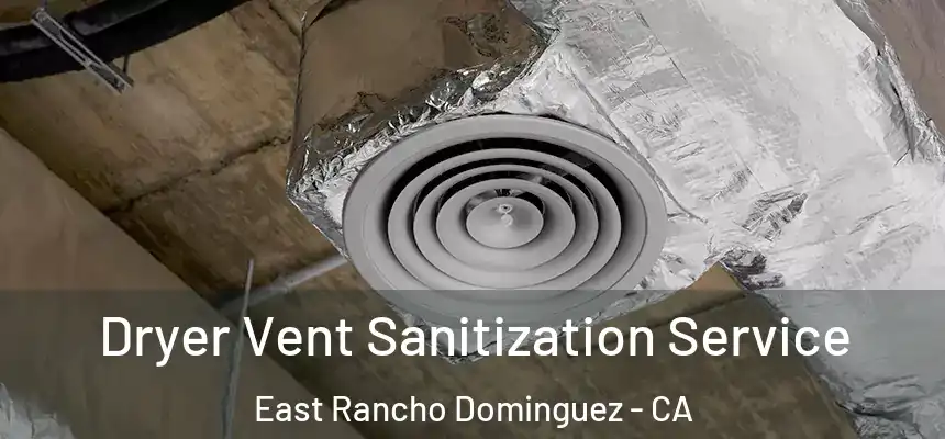  Dryer Vent Sanitization Service East Rancho Dominguez - CA