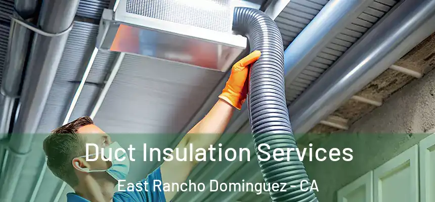  Duct Insulation Services East Rancho Dominguez - CA