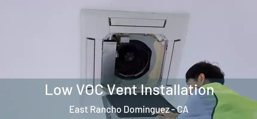  Low VOC Vent Installation East Rancho Dominguez - CA