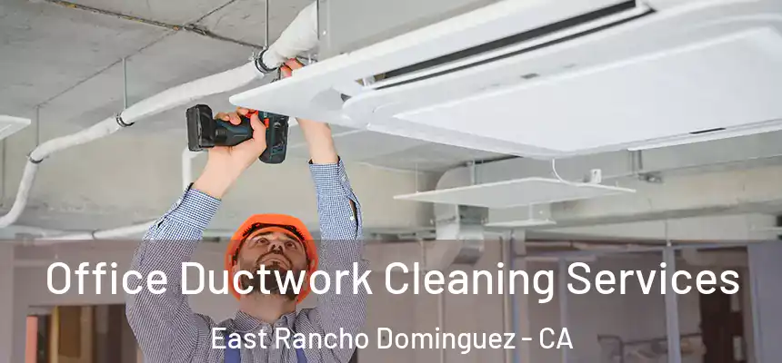  Office Ductwork Cleaning Services East Rancho Dominguez - CA