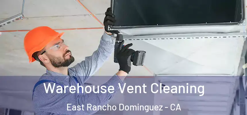  Warehouse Vent Cleaning East Rancho Dominguez - CA