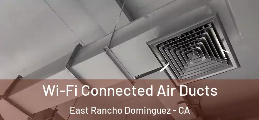  Wi-Fi Connected Air Ducts East Rancho Dominguez - CA